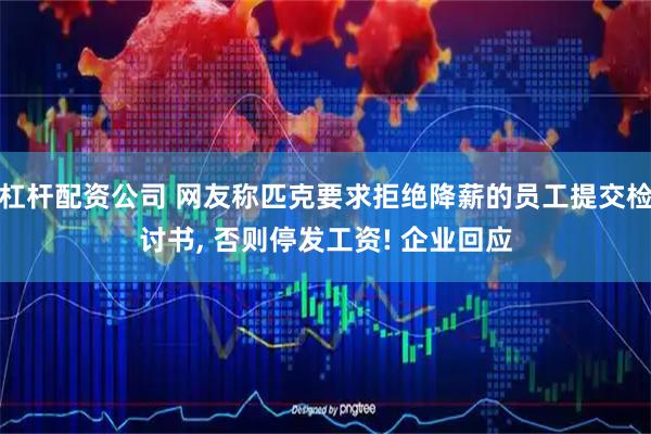 杠杆配资公司 网友称匹克要求拒绝降薪的员工提交检讨书, 否则停发工资! 企业回应